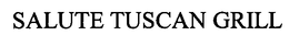 SALUTE TUSCAN GRILL trademark