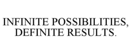 INFINITE POSSIBILITIES, DEFINITE RESULTS. trademark
