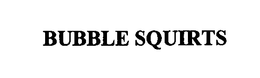 BUBBLE SQUIRTS trademark
