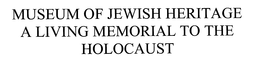 MUSEUM OF JEWISH HERITAGE A LIVING MEMORIAL TO THE HOLOCAUST trademark