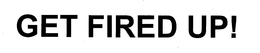 GET FIRED UP! trademark