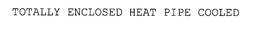 TOTALLY ENCLOSED HEAT PIPE COOLED trademark