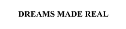 DREAMS MADE REAL trademark