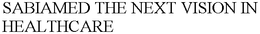 SABIAMED THE NEXT VISION IN HEALTHCARE trademark