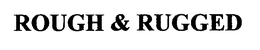 ROUGH & RUGGED trademark