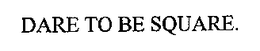 DARE TO BE SQUARE trademark