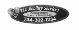 TLC TLC MOBILITY SERVICES ACCOMPANYING YOU TO A FULLER LIFE 734-302-1234 trademark