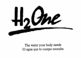 H2ONE THE WATER YOUR BODY NEEDS EL AGUA QUE TU CUERPO NECESITA trademark