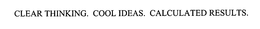 CLEAR THINKING. COOL IDEAS. CALCULATED RESULTS. trademark