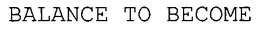 BALANCE TO BECOME trademark