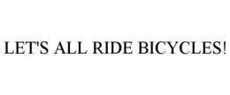 LET'S ALL RIDE BICYCLES! trademark