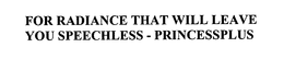 FOR RADIANCE THAT WILL LEAVE YOU SPEECHLESS - PRINCESSPLUS trademark