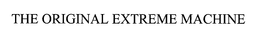 THE ORIGINAL EXTREME MACHINE trademark