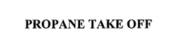 PROPANE TAKE OFF trademark