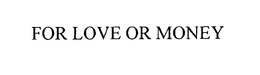 FOR LOVE OR MONEY trademark