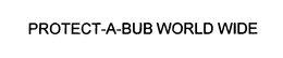 PROTECT-A-BUB WORLD WIDE trademark