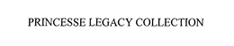 PRINCESSE LEGACY COLLECTION trademark