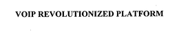 VOIP REVOLUTIONIZED PLATFORM trademark