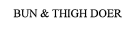 BUN & THIGH DOER trademark