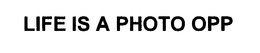 LIFE IS A PHOTO OPP trademark