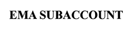EMA SUBACCOUNT trademark