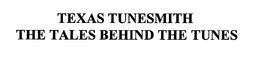 TEXAS TUNESMITH THE TALES BEHIND THE TUNES trademark
