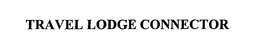 TRAVEL LODGE CONNECTOR trademark