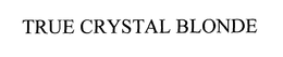 TRUE CRYSTAL BLONDE trademark
