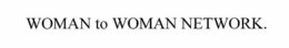 THE WOMAN-TO-WOMAN NETWORK trademark