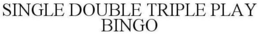 SINGLE DOUBLE TRIPLE PLAY BINGO trademark