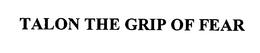 TALON THE GRIP OF FEAR trademark