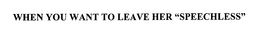WHEN YOU WANT TO LEAVE HER "SPEECHLESS" trademark