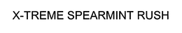 X-TREME SPEARMINT RUSH trademark