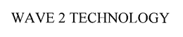 WAVE 2 TECHNOLOGY trademark