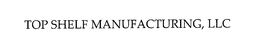 TOP SHELF MANUFACTURING, LLC trademark