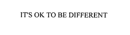 IT'S OK TO BE DIFFERENT trademark