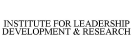 INSTITUTE FOR LEADERSHIP DEVELOPMENT & RESEARCH trademark