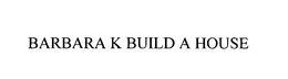 BARBARA K BUILD A HOUSE trademark