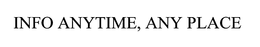 INFO ANYTIME, ANY PLACE trademark