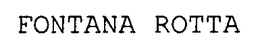 FONTANA ROTTA trademark