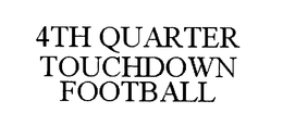 4TH QUARTER TOUCHDOWN FOOTBALL trademark
