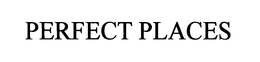 PERFECT PLACES trademark