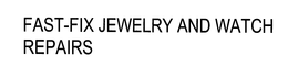 FAST-FIX JEWELRY AND WATCH REPAIRS trademark