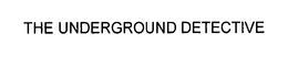THE UNDERGROUND DETECTIVE trademark