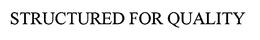 STRUCTURED FOR QUALITY trademark