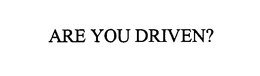 ARE YOU DRIVEN? trademark