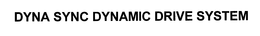 DYNA SYNC DYNAMIC DRIVE SYSTEM trademark