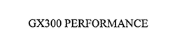 GX300 PERFORMANCE trademark