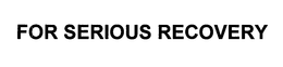 FOR SERIOUS RECOVERY trademark