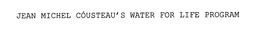 JEAN MICHEL CÓUSTEAU'S WATER FOR LIFE PROGRAM trademark